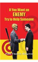 If You Want an Enemy, Try to Help Someone