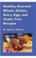 Healthy Gourmet Wheat, Gluten, Dairy, Egg, and Yeast, Free Recipes