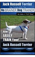Jack Russell Terrier - Dog Training With The No BRAINER Dog TRAINER - WE Make it THAT Easy! -