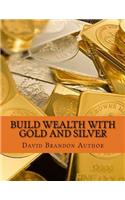 Build Wealth with Gold and Silver