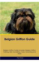 Belgian Griffon Guide Belgian Griffon Guide Includes: Belgian Griffon Training, Diet, Socializing, Care, Grooming, Breeding and More