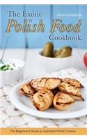 The Exotic Polish Food Cookbook: The Beginner's Guide to Authentic Polish Cuisine