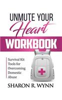 Unmute Your Heart Workbook: Survival Kit Tools for Overcoming Domestic Abuse