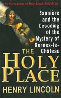 Holy Place: Saunière and the Decoding of the Mystery of Rennes-Le-Château