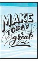 Make Today Great - Notebook: Best motivational memos