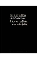 Bass Guitar Mom (Noun) 1.A Mom, Just Even More Remarkable