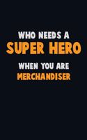 Who Need A SUPER HERO, When You Are Merchandiser: 6X9 Career Pride 120 pages Writing Notebooks
