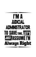 I'm A Judicial Administrator To Save Time, Let's Assume That I'm Always Right