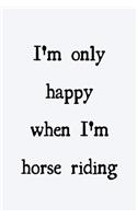 I'm only happy when I'm horse riding