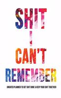 Shit I Can't Remember Planner: Undated Funny Gift Daily Weekly Monthly Planner