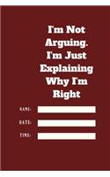 I'm Not Arguing. I'm Just Explaining Why I'm Right TIME DATE NAME