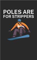 Poles are for strippers: Notebook for snowboarders on the slopes. 120 pages with page numbers. For notes or planning the snowboard trip.