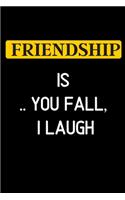 friendship is you fall, i laugh