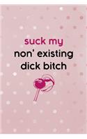 Suck My Non' Existing Dick Bitch