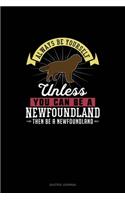 Always Be Yourself Unless You Can Be A Newfoundland Then Be A Newfoundland: Quotes Journal