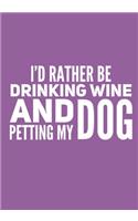 I'd Rather Be Drinking Wine And Petting My Dog