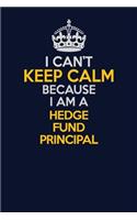 I Can't Keep Calm Because I Am A Hedge fund principal: Career journal, notebook and writing journal for encouraging men, women and kids. A framework for building your career.