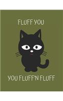 Fluff You, You Fluff'n Fluff Notebook: Gift for cat and quote lovers and men and women - lined notebook/journal