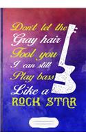 Don't Let the Gray Hair Fool You I Can Still Play Bass Like a Rock Star