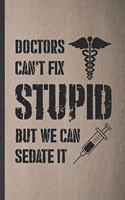 Doctors Can't Fix Stupid but We Can Sedate It: Blank Funny Medical Doctor Lined Notebook/ Journal For Future Doctor Nurse, Inspirational Saying Unique Special Birthday Gift Idea Cute Ruled 6x9 11
