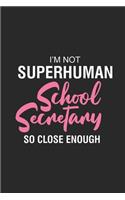 I'm Not Superhuman But I'm A School Secretary So Close Enough: Funny School Secretary Notebook For Meetings, Weekly And Daily Planner, To Do List Journal For Work, Coworker Appreciation