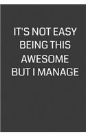 It's Not Easy Being This Awesome But I Manage: 6 x 9" Notebook with 120 College Ruled Lined Pages and a Funny Quote on the Cover