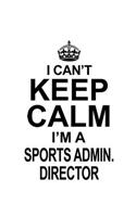 I Can't Keep Calm I'm A Sports Admin. Director