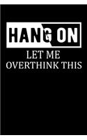 Hang on Let Me Overthink This: A Journal, Notepad, or Diary to write down your thoughts. - 120 Page - 6x9 - College Ruled Journal - Writing Book, Personal Writing Space, Doodle, N