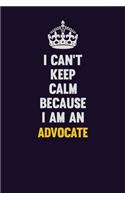I can't Keep Calm Because I Am An Advocate: Motivational and inspirational career blank lined gift notebook with matte finish