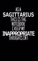 As a Sagittarius This is the Notebook I Keep My Inappropriate Thoughts In!: Funny Sagittarius Zodiac sign notebook / journal novelty astrology gift for men, women, boys, and girls