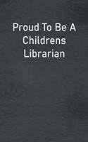 Proud To Be A Childrens Librarian: Lined Notebook For Men, Women And Co Workers