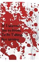 If I Wanted You to Know, I'd Be Talking, Not Writing