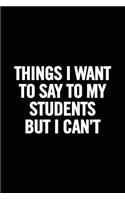 Things I Want to Say to My Students But I Can't