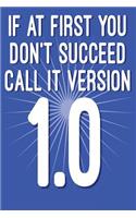 If at First You Don't Succeed Call It Version 1.0: Funny I.T. Computer Tech Humor(Funny I.T. Computer Tech Humor)