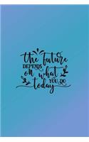 Daily Planner the Future Depends on What You Do Today