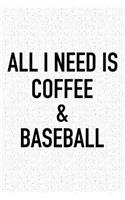 All I Need Is Coffee and Baseball: A 6x9 Inch Matte Softcover Journal Notebook with 120 Blank Lined Pages and a Funny Caffeine Sports Loving Cover Slogan