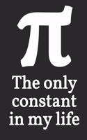 Pi The only constant in my life: Notebook With Blank Lined Paper, 6 x 9 inches, 100 pages