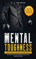 Mental Toughness: Train your Brain to Improve your Mind Hacking. The Guide for a Navy Seal Mindset to Develop your Spartan Willpower. Why Self Discipline and True Gri