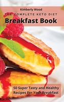 The Complete Keto Diet Breakfast Cookbook: 50 super tasty and healthy recipes for your breakfast