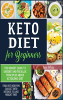 Keto Diet for Beginners: The Newest Guide to Understand the Basic Principles about Ketogenic Diet. Find Out How You Can Get Into Ketosis to Lose Weight Fast(1 Keto Diet)