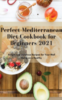 Perfect Mediterranean Diet Cookbook for Beginners 2021