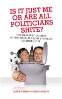 Is it Just Me or are All Politicians Shite?