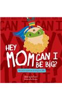 Hey Mom Can I Be Big
