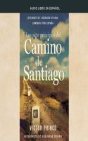 Los Siete Principios del Camino de Santiago (the Camino Way): Lecciones de Liderazgo En Un Caminata Por Espa¤a (Lessons in Leadership from a Walk Across Spain)