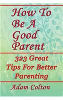How to Be a Good Parent
