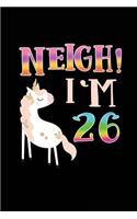 NEIGH! I'm 26: Unicorn Birthday Blank Lined Diary