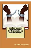 From Post-Traumatic Slave Syndrome to Self-Determination and Greatness, Volume 1