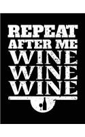 Repeat After Me Wine Wine Wine: Blank Lined Notebook Journals
