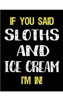 If You Said Sloths and Ice Cream I'm in: Blank Sketch, Draw and Doodle Book