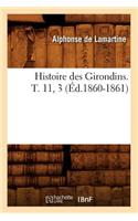 Histoire Des Girondins. T. 11, 3 (Éd.1860-1861)